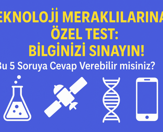 Bilim ve Teknoloji Bilginizi Test Edin: 5 Soruda Ne Kadar Hazırsınız?